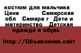 костюм для мальчика › Цена ­ 1 000 - Самарская обл., Самара г. Дети и материнство » Детская одежда и обувь   